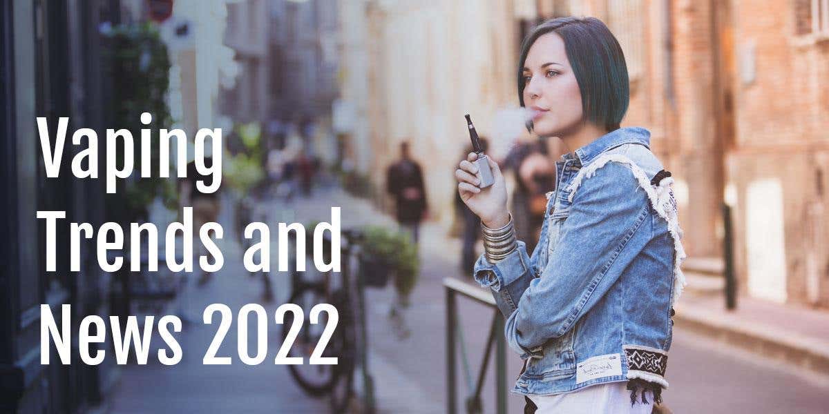 2022 trends from the world of vaping - Idea Vape